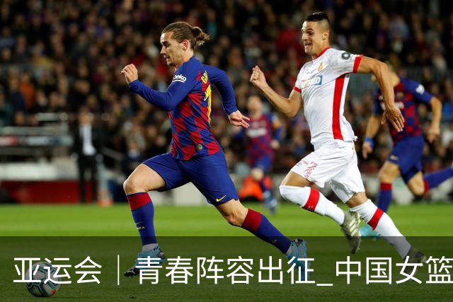 亚运会｜青春阵容出征 中国女篮剑指三连冠