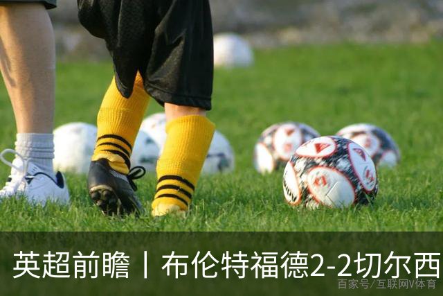 英超前瞻丨布伦特福德2-2切尔西：锋线猛将缺阵，龙哥战术遇难题